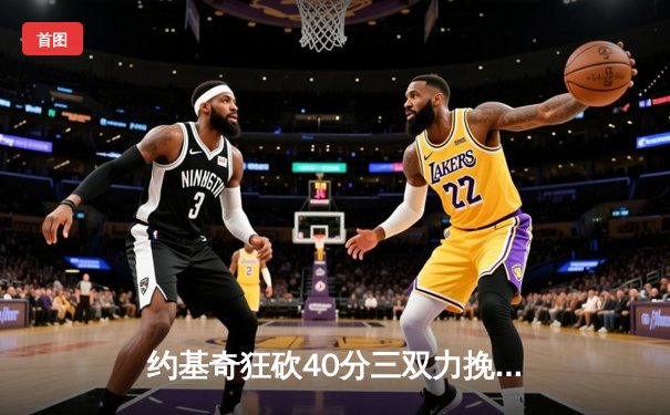 约基奇狂砍40分三双力挽狂澜 掘金加时险胜勇士迎六连胜