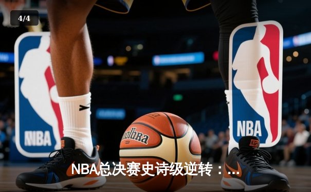 NBA总决赛史诗级逆转：凯尔特人加时险胜勇士，塔图姆狂砍44分创纪录 - 4