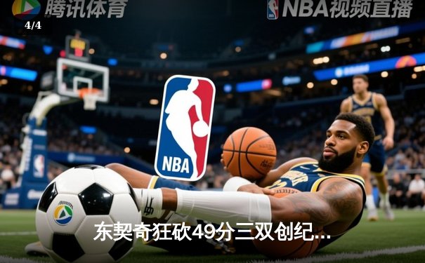 东契奇狂砍49分三双创纪录，独行侠加时险胜篮网迎五连胜 - 4