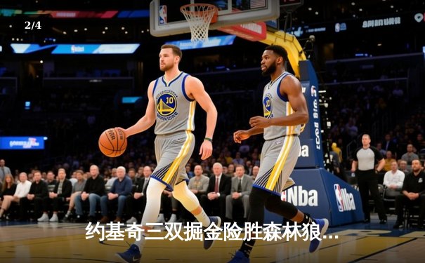 约基奇三双掘金险胜森林狼，卫冕冠军抢七战展现冠军底蕴 - 2
