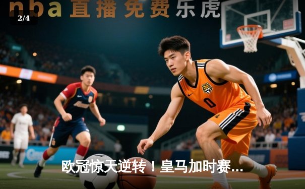 欧冠惊天逆转！皇马加时赛3-2绝杀拜仁，本泽马帽子戏法封神 - 2