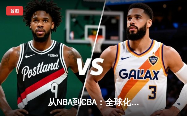 从NBA到CBA：全球化浪潮下中国篮球的突围与挑战