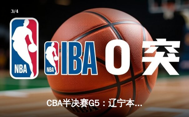 CBA半决赛G5：辽宁本钢加时逆转广东宏远 赵继伟33分率队挺进总决赛 - 3