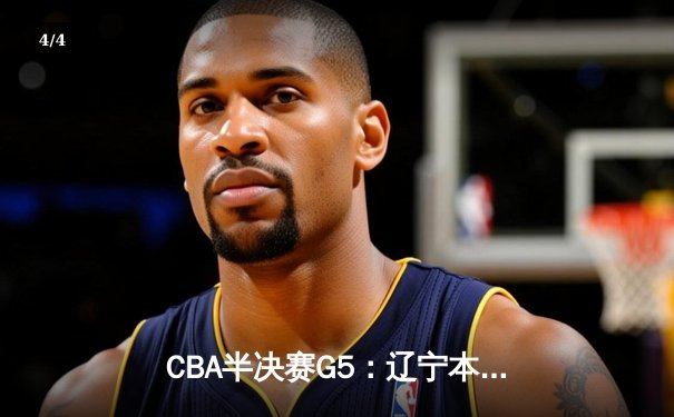 CBA半决赛G5：辽宁本钢加时逆转广东宏远 赵继伟33分率队挺进总决赛 - 4