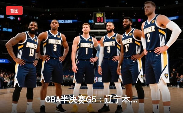 CBA半决赛G5：辽宁本钢加时逆转广东宏远 赵继伟33分率队挺进总决赛
