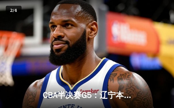 CBA半决赛G5：辽宁本钢加时逆转广东宏远 赵继伟33分率队挺进总决赛 - 2
