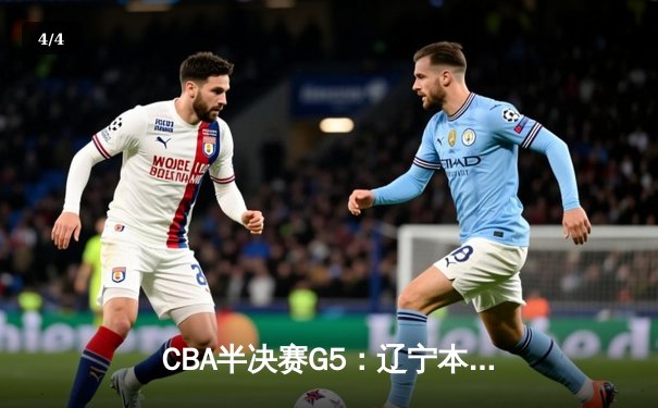 CBA半决赛G5：辽宁本钢加时逆转广东宏远 赵继伟33分率队挺进总决赛 - 4